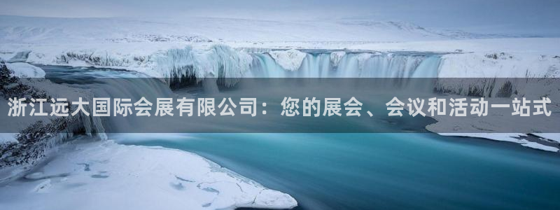 果博上分电话：浙江远大国际会展有限公司：您的展会、会议和活动一站式