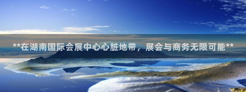 果博账号注册：**在湖南国际会展中心心脏地带，展会与商务无限可能**