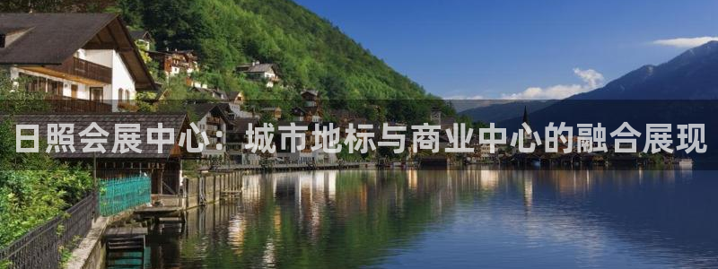果博注册客服电话号码是多少：日照会展中心：城市地标与商业中心的融合展现