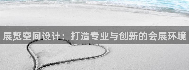 果博有假吗：展览空间设计：打造专业与创新的会展环境