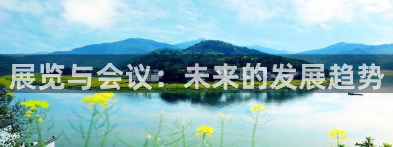 手机怎样下载果博：展览与会议：未来的发展趋势