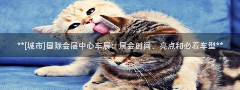 果博公司会员账号开户：**[城市]国际会展中心车展：展会时间、亮点和必看车型**