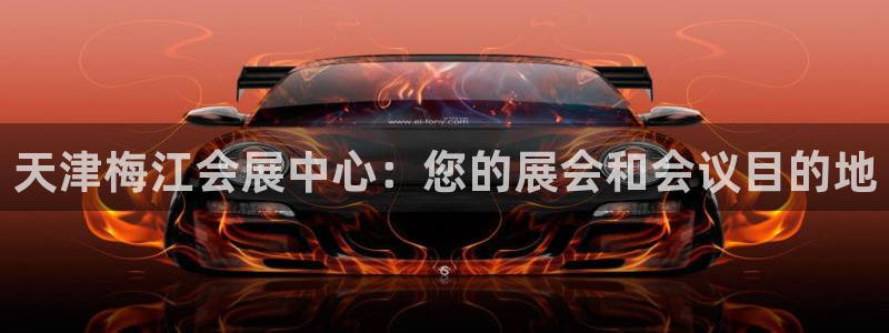 果博注册：天津梅江会展中心：您的展会和会议目的地