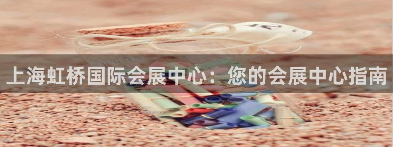 果博账号注册：上海虹桥国际会展中心：您的会展中心指南