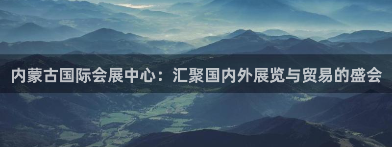 果博官网客服电话号码：内蒙古国际会展中心